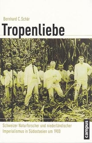 Tropenliebe - Schweizer Naturforscher und niederländischer Imperialismus in Südostasien um 1900. ...