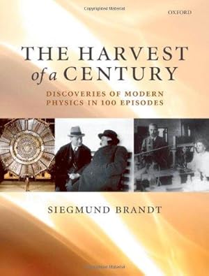 The Harvest of a Century: Discoveries in Modern Physics in 100 Episodes.