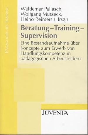 Beratung - Training - Supervision. Eine Bestandsaufnahme über Konzepte zum Erwerb von Handlungsko...