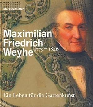 Maximilian Friedrich Weyhe, 1775 - 1846. Ein Leben für die Gartenkunst. Quellen und Forschungen z...