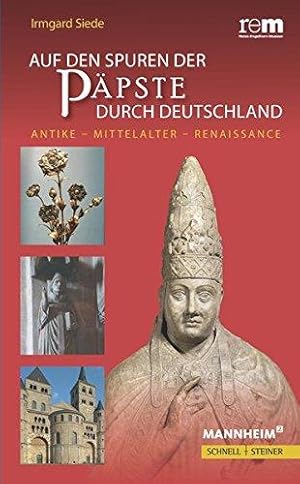 Auf den Spuren der Päpste durch Deutschland. Antike - Mittelalter - Renaissance.