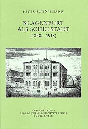 Klagenfurt als Schulstadt (1848 - 1918). Archiv für vaterländische Geschichte und Topographie; Ba...