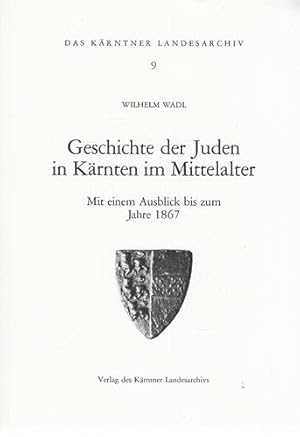 Geschichte der Juden in Kärnten im Mittelalter. Mit einem Ausblick bis zum Jahre 1867. Das Kärntn...