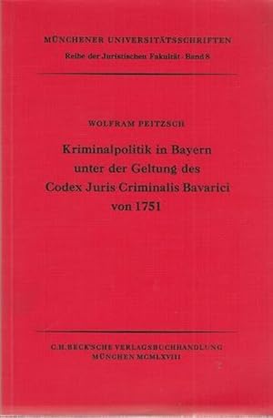 Kriminalpolitik in Bayern unter der Geltung des Codex Juris Criminalis Bavarici von 1751. München...