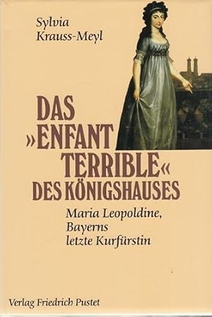 Das "Enfant terrible" des Königshauses - Maria Leopoldine, Bayerns letzte Kurfürstin (1776 - 1848).