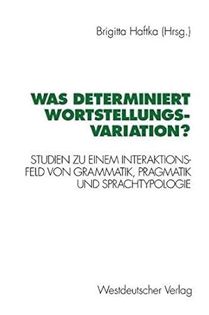 Was determiniert Wortstellungsvariation? Studien zu einem Interaktionsfeld von Grammatik, Pragmat...