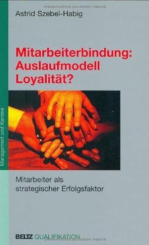 Mitarbeiterbindung: Auslaufmodell Loyalität? Mitarbeiter als strategischer Erfolgsfaktor. Beltz Q...