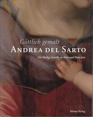 Göttlich gemalt - Andrea del Sarto. Die heilige Familie in Paris und München. Anlässlich der Auss...