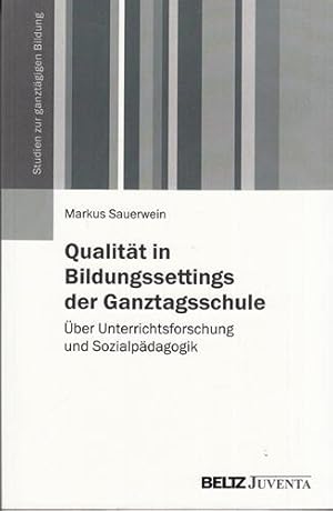 Qualität in Bildungssettings der Ganztagsschule. Über Unterrichtsforschung und Sozialpädagogik. S...