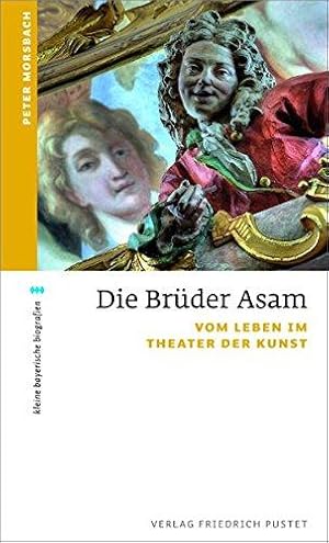 Die Brüder Asam - Vom Leben im Theater der Kunst. Kleine bayerische Biografien.