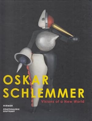 Oskar Schlemmer - Visions of a New World. On the occasion of the Exhibition Oskar Schlemmer: Visi...