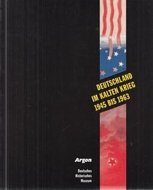 Deutschland im Kalten Krieg 1945 - 1963. Eine Ausstellung des Deutschen Historischen Museums, 28....