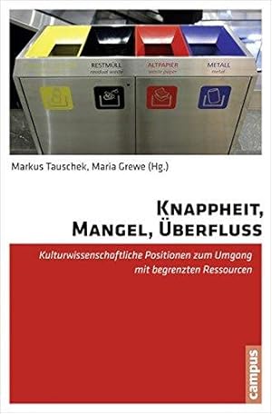 Knappheit, Mangel, Überfluss. Kulturwissenschaftliche Positionen zum Umgang mit begrenzten Ressou...