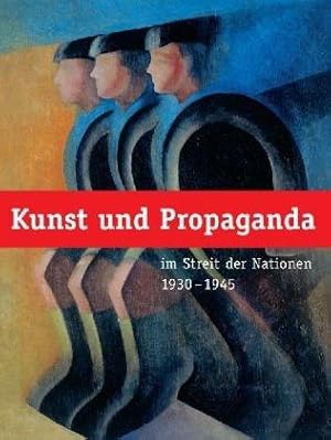Kunst und Propaganda im Streit der Nationen 1930 - 1945. Im Auftr. des Deutschen Historischen Mus...