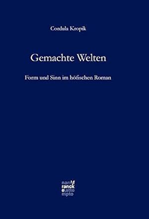 Gemachte Welten - Form und Sinn im höfischen Roman. Bibliotheca Germanica; Band 65.