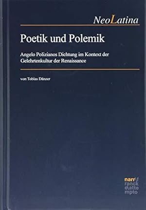 Poetik und Polemik - Angelo Polizianos Dichtung im Kontext der Gelehrtenkultur der Renaissance. N...