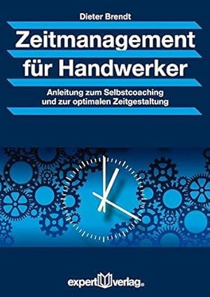 Zeitmanagement für Handwerker. Anleitung zum Selbstcoaching und zur optimalen Zeitgestaltung.