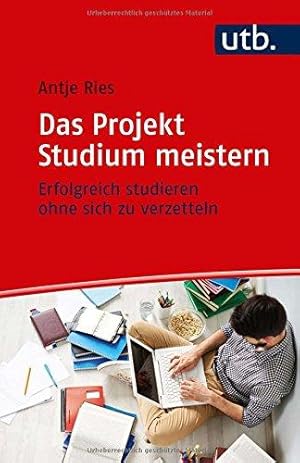 Das Projekt Studium meistern. Erfolgreich studieren ohne sich zu verzetteln.