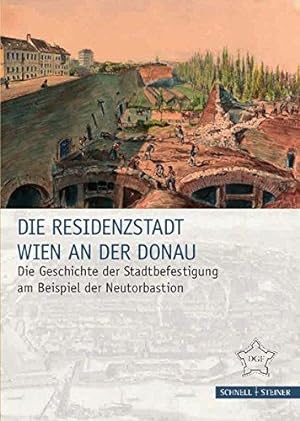 Die Residenzstadt Wien an der Donau. Die Geschichte der Stadtbefestigung am Beispiel der Neutorba...