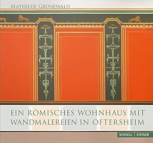 Ein römisches Wohnhaus mit Wandmalereien in Oftersheim. Mathilde Grünewald mit Beiträgen von Rüdi...