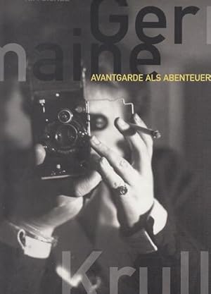 Germaine Krull - Avantgarde als Abenteuer. Leben und Werk der Photographin. Anläßlich der Ausstel...