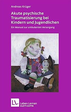 Akute psychische Traumatisierung bei Kindern und Jugendlichen. Ein Manual zur ambulanten Versorgu...