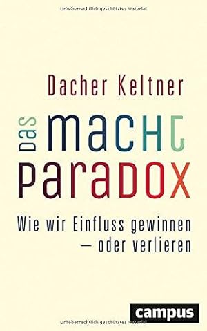 Das Macht-Paradox. Wie wir Einfluss gewinnen - oder verlieren.