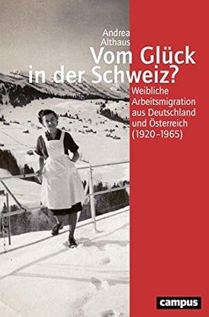 Vom Glück in der Schweiz? Weibliche Arbeitsmigration aus Deutschland und Österreich (1920-1965). ...