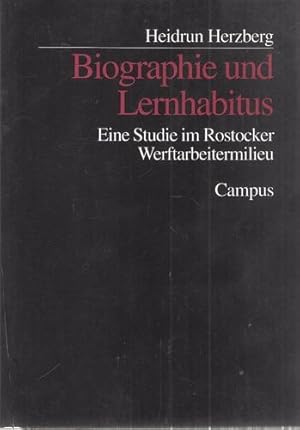 Biographie und Lernhabitus. Eine Studie im Rostocker Werftarbeitermilieu. Reihe "Biographie- und ...