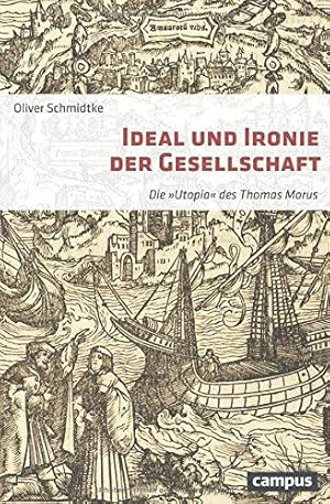 Ideal und Ironie der Gesellschaft - Die "Utopia" des Thomas Morus.