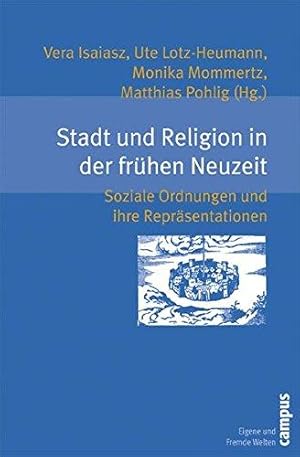 Stadt und Religion in der frühen Neuzeit. Soziale Ordnungen und ihre Repräsentationen. Eigene und...