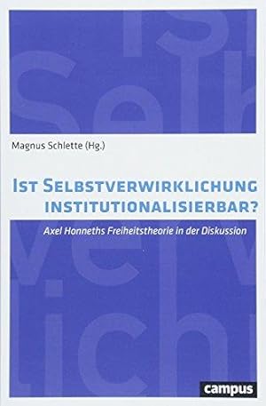 Ist Selbstverwirklichung institutionalisierbar? Axel Honneths Freiheitstheorie in der Diskussion.