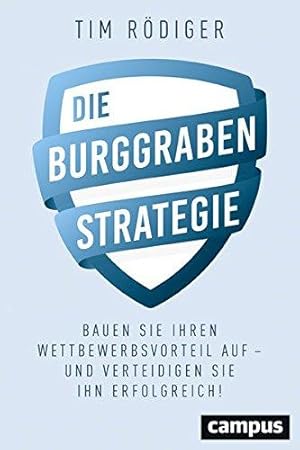 Die Burggraben-Strategie. Bauen Sie Ihren Wettbewerbsvorteil auf - und verteidigen Sie ihn erfolg...