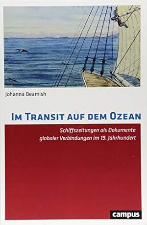 Im Transit auf dem Ozean. Schiffszeitungen als Dokumente globaler Verbindungen im 19. Jahrhundert.