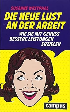 Die neue Lust an der Arbeit. Wie Sie mit Genuss bessere Leistungen erzielen.