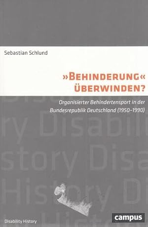 "Behinderung" überwinden? Organisierter Behindertensport in der Bundesrepublik Deutschland (1950-...