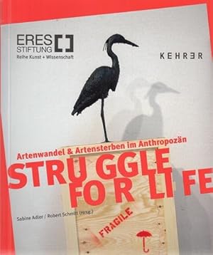 Struggle for Life. Artenwandel & Artensterben im Anthropozän. ERES-Stiftung. Reihe Kunst + Wissen...