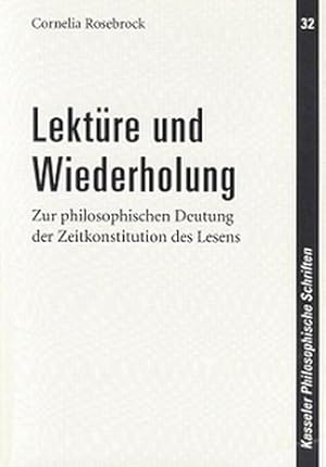 Lektüre und Wiederholung. Zur philosophischen Deutung der Zeitkonstitution des Lesens. Kasseler p...