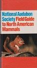 The National Audubon Society Field Guide to North American Mammals. The Audubon Society Field Gui...