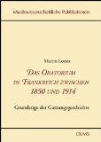 Das Oratorium in Frankreich zwischen 1850 und 1914. Grundzüge der Gattungsgeschichte. Musikwissen...