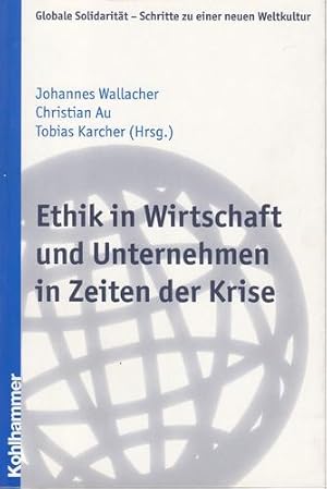 Ethik in Wirtschaft und Unternehmen in Zeiten der Krise. Globale Solidarität - Schritte zu einer ...