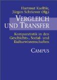 Vergleich und Transfer. Komparatistik in den Sozial-, Geschichts- und Kulturwissenschaften. Jürge...