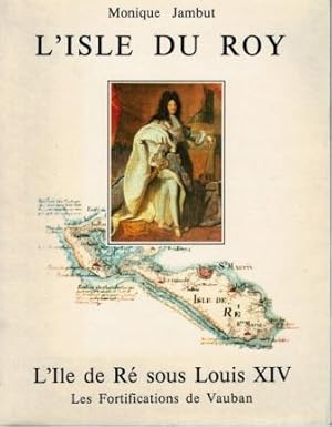 L'Isle du Roy - L'Ile de Ré sous Louis XIV - Les Fortifications de Vauban