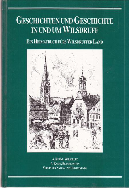 Geschichten und Geschichte in und um Wilsdruff: Ein Heimatbuch fürs Wilsdruffer Land