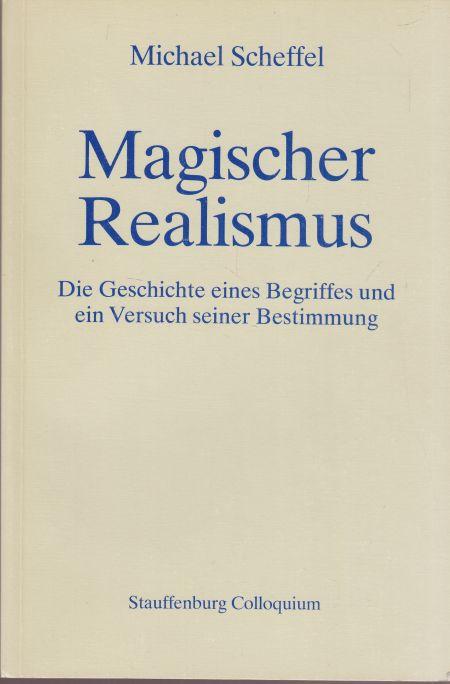 Magischer Realismus: Die Geschichte eines Begriffes und ein Versuch seiner Bestimmung (Stauffenburg Colloquium)