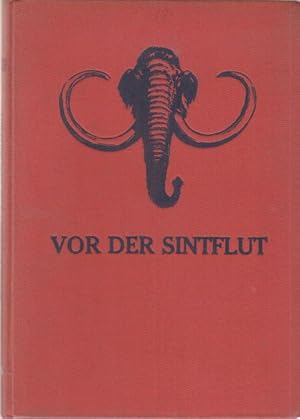 Vor der Sintflut. Ein Bilderatlas aus der Vorzeit der Welt, dem neuesten Stand vorzeitlicher Fors...