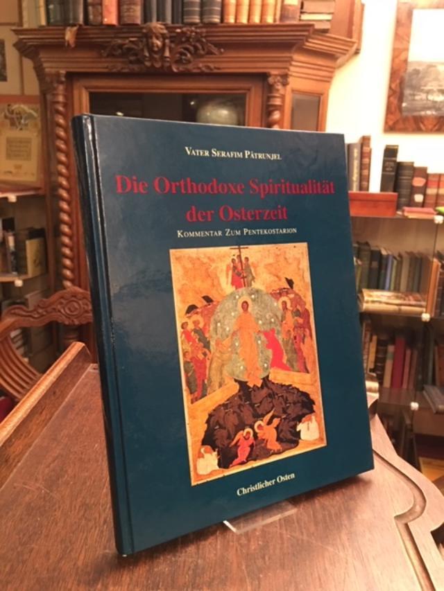 Die Orthodoxe Spiritualität der Osterzeit : Kommentar zjm Pentekostarion. - Patrunjel, Vater Sefafim (Priestermönch Kloster Brancoveanu, Rumänien)