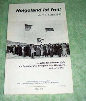 Helgoland ist frei! Zum 1. März 1952. Helgoländer erinnern sich an Evakuierung, Freigabe und Rück...