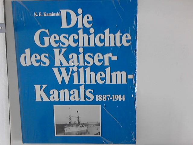 Die Geschichte des Kaiser-Wilhelm-Kanals : 1887 - 1914. K. E. Kaminski