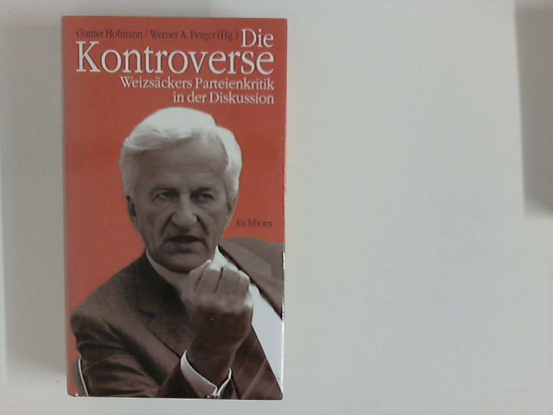 Die Kontroverse : WeizsÃ¤ckers Parteienkritik in der Diskussion. hrsg. von Gunter Hofmann und Werner A. Perger - Hofmann, Gunter [Hrsg.]